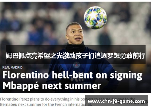 姆巴佩点亮希望之光激励孩子们追逐梦想勇敢前行 姆巴佩点亮希望之光激励孩子们追逐梦想勇敢前行