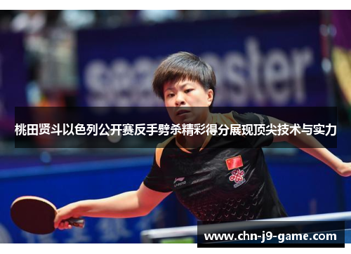 桃田贤斗以色列公开赛反手劈杀精彩得分展现顶尖技术与实力 桃田贤斗以色列公开赛反手劈杀精彩得分展现顶尖技术与实力