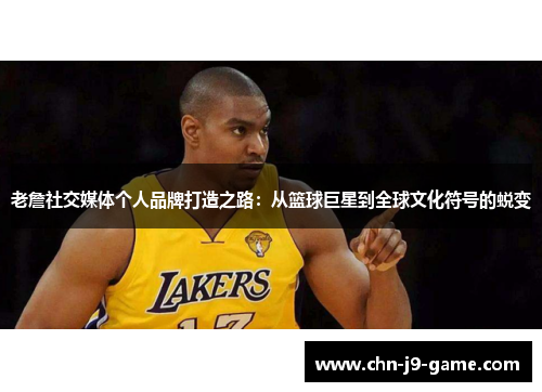 老詹社交媒体个人品牌打造之路：从篮球巨星到全球文化符号的蜕变