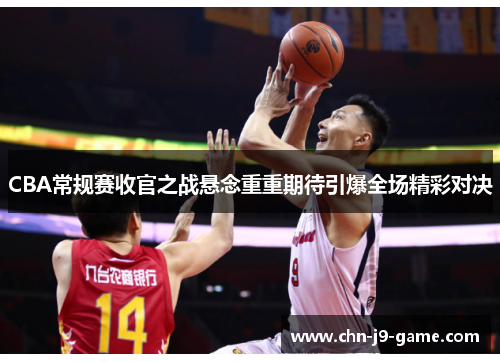 CBA常规赛收官之战悬念重重期待引爆全场精彩对决 CBA常规赛收官之战悬念重重期待引爆全场精彩对决