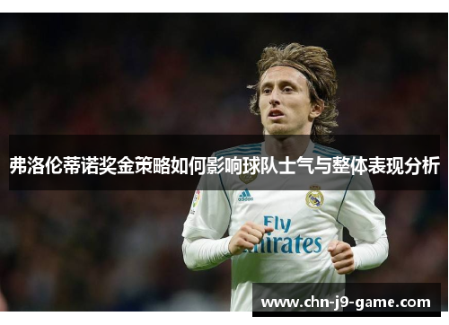 弗洛伦蒂诺奖金策略如何影响球队士气与整体表现分析 弗洛伦蒂诺奖金策略如何影响球队士气与整体表现分析