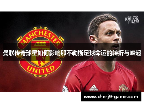 曼联传奇球星如何影响那不勒斯足球命运的转折与崛起 曼联传奇球星如何影响那不勒斯足球命运的转折与崛起