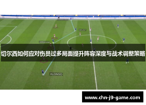 切尔西如何应对伤员过多局面提升阵容深度与战术调整策略