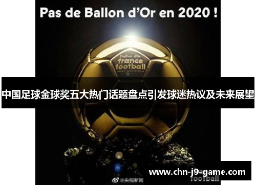 中国足球金球奖五大热门话题盘点引发球迷热议及未来展望 中国足球金球奖五大热门话题盘点引发球迷热议及未来展望