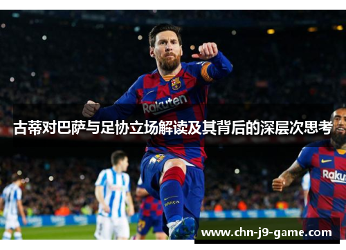 古蒂对巴萨与足协立场解读及其背后的深层次思考 古蒂对巴萨与足协立场解读及其背后的深层次思考
