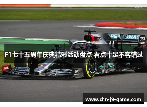 F1七十五周年庆典精彩活动盘点 看点十足不容错过 F1七十五周年庆典精彩活动盘点 看点十足不容错过