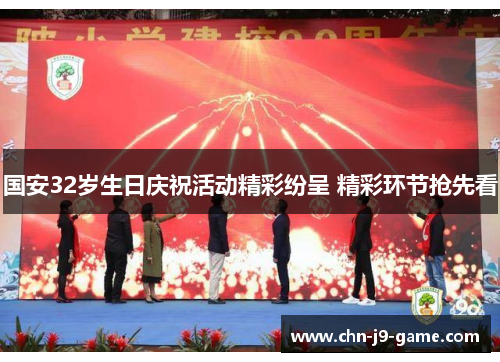 国安32岁生日庆祝活动精彩纷呈 精彩环节抢先看 国安32岁生日庆祝活动精彩纷呈 精彩环节抢先看