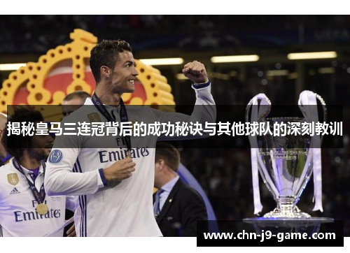 揭秘皇马三连冠背后的成功秘诀与其他球队的深刻教训 揭秘皇马三连冠背后的成功秘诀与其他球队的深刻教训