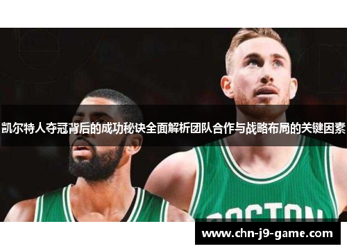 凯尔特人夺冠背后的成功秘诀全面解析团队合作与战略布局的关键因素 凯尔特人夺冠背后的成功秘诀全面解析团队合作与战略布局的关键因素