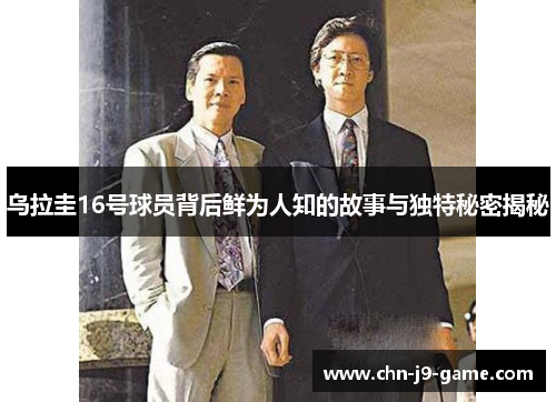 乌拉圭16号球员背后鲜为人知的故事与独特秘密揭秘 乌拉圭16号球员背后鲜为人知的故事与独特秘密揭秘