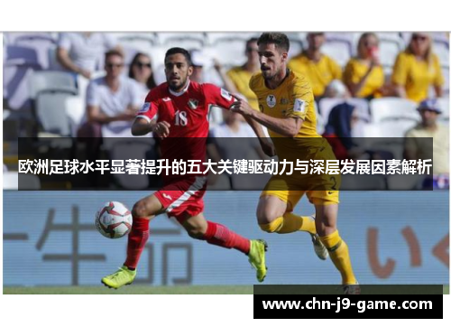 欧洲足球水平显著提升的五大关键驱动力与深层发展因素解析