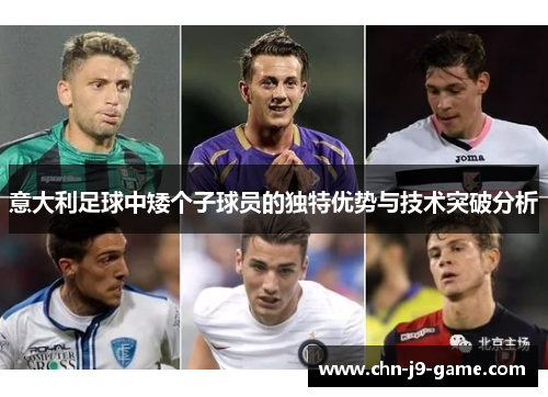 意大利足球中矮个子球员的独特优势与技术突破分析 意大利足球中矮个子球员的独特优势与技术突破分析