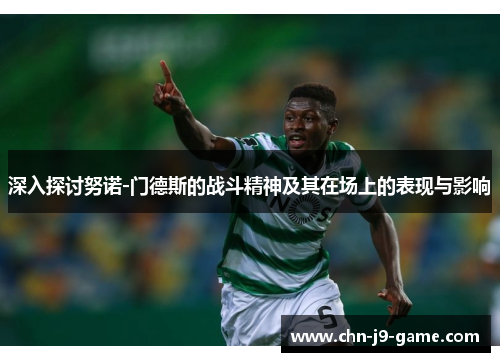 深入探讨努诺-门德斯的战斗精神及其在场上的表现与影响 深入探讨努诺-门德斯的战斗精神及其在场上的表现与影响