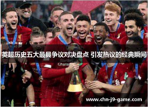 英超历史五大最具争议对决盘点 引发热议的经典瞬间 英超历史五大最具争议对决盘点 引发热议的经典瞬间