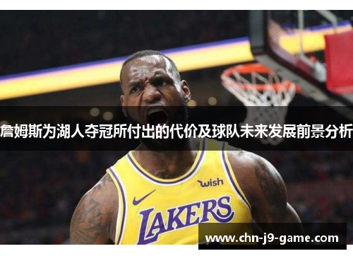 詹姆斯为湖人夺冠所付出的代价及球队未来发展前景分析 詹姆斯为湖人夺冠所付出的代价及球队未来发展前景分析