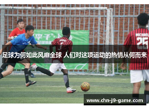 足球为何如此风靡全球 人们对这项运动的热情从何而来 足球为何如此风靡全球 人们对这项运动的热情从何而来