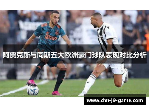 阿贾克斯与同期五大欧洲豪门球队表现对比分析 阿贾克斯与同期五大欧洲豪门球队表现对比分析