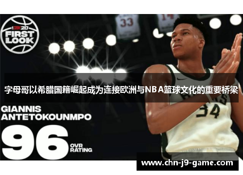 字母哥以希腊国籍崛起成为连接欧洲与NBA篮球文化的重要桥梁 字母哥以希腊国籍崛起成为连接欧洲与NBA篮球文化的重要桥梁