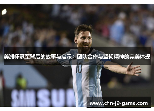 美洲杯冠军背后的故事与启示：团队合作与坚韧精神的完美体现