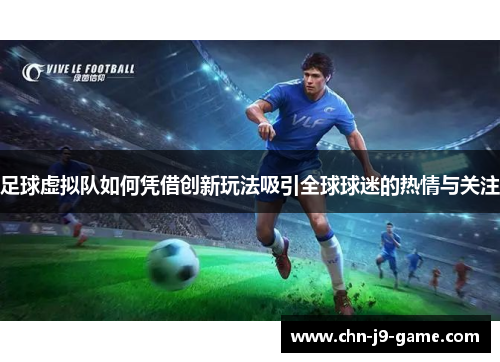 足球虚拟队如何凭借创新玩法吸引全球球迷的热情与关注