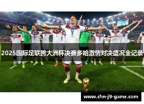 2025国际足联跨大洲杯决赛多哈激情对决盛况全记录