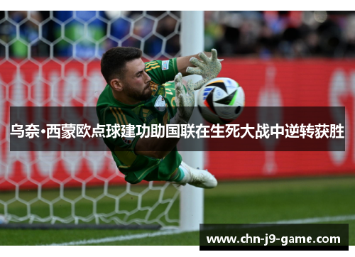 乌奈·西蒙欧点球建功助国联在生死大战中逆转获胜