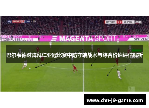 巴尔韦德对阵拜仁亚冠比赛中防守端战术与综合价值评估解析